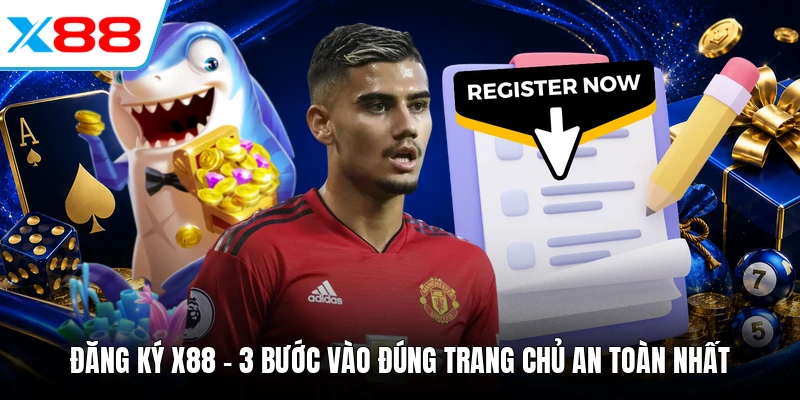 Đăng Ký X88 - 3 Bước Vào Đúng Trang Chủ An Toàn Nhất