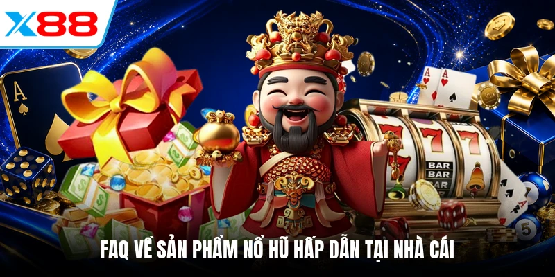 FAQ về sản phẩm nổ hũ hấp dẫn tại nhà cái