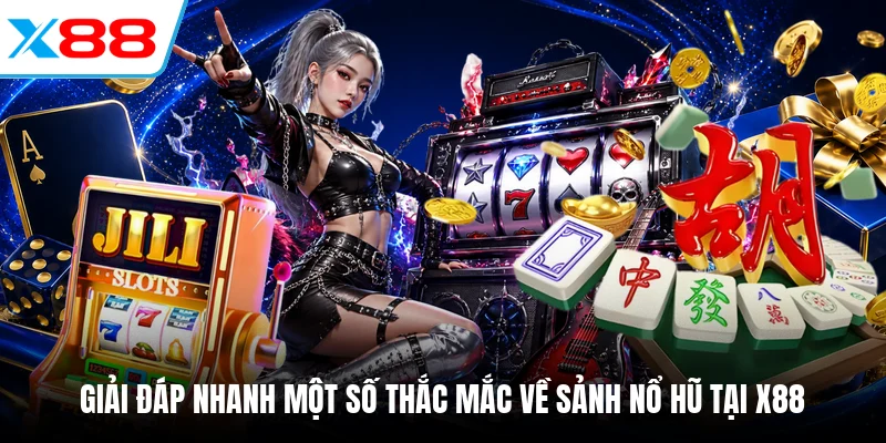 Giải đáp nhanh một số thắc mắc về sảnh nổ hũ tại X88