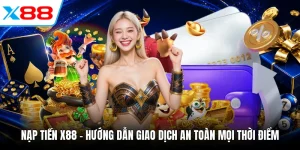 Nạp Tiền X88 - Hướng Dẫn Giao Dịch An Toàn Mọi Thời Điểm